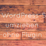 WordPress Seite umziehen – ohne Plugin