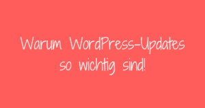 Warum WordPress-Updates so wichtig sind!