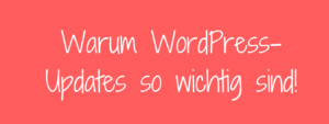 Warum WordPress-Updates so wichtig sind!