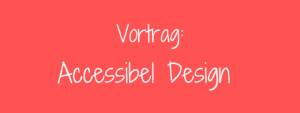 Vortrag Accessibel Design