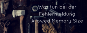 Fehlermeldung Fatal error aölowed memory size